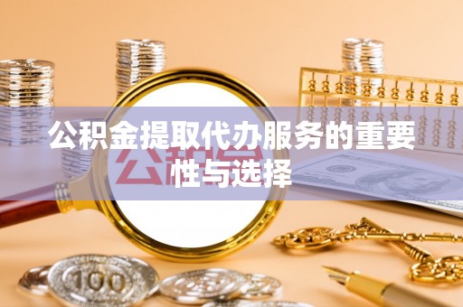 西螺公积金提取代办服务的重要性与选择