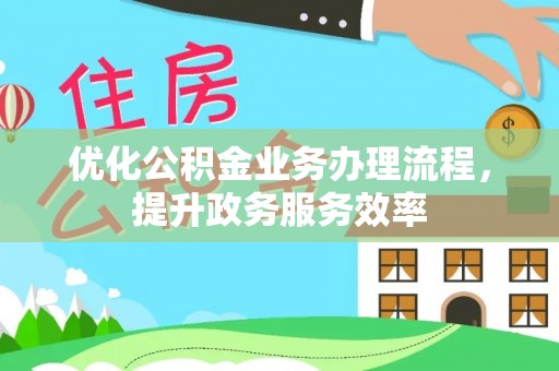 西螺优化公积金业务办理流程，提升政务服务效率