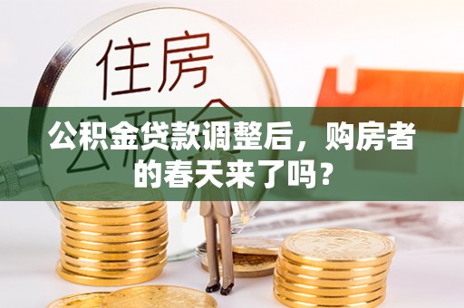 西螺公积金贷款调整后，购房者的春天来了吗？