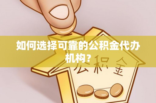 西螺如何选择可靠的公积金代办机构？