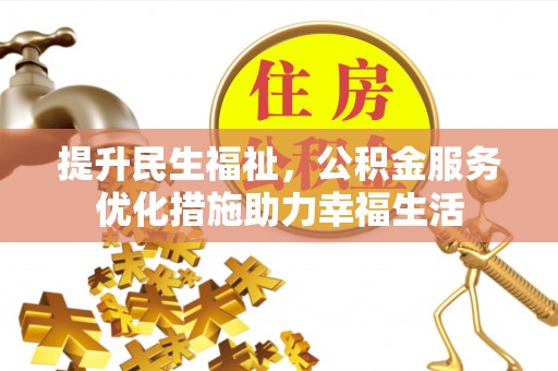 西螺提升民生福祉，公积金服务优化措施助力幸福生活