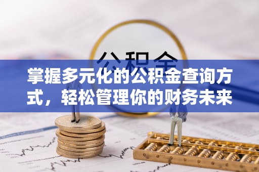 西螺掌握多元化的公积金查询方式，轻松管理你的财务未来