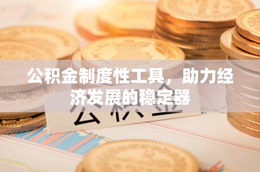 西螺公积金制度性工具，助力经济发展的稳定器