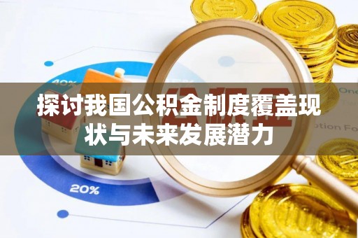 西螺探讨我国公积金制度覆盖现状与未来发展潜力