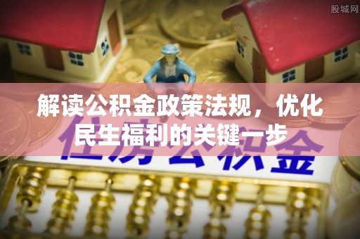 西螺解读公积金政策法规，优化民生福利的关键一步