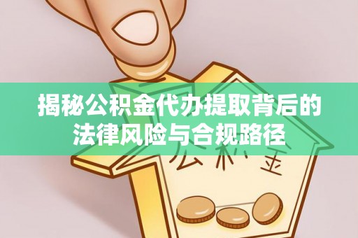 西螺揭秘公积金代办提取背后的法律风险与合规路径