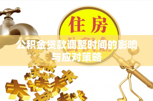 西螺公积金贷款调整时间的影响与应对策略