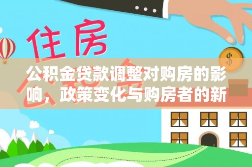 西螺公积金贷款调整对购房的影响，政策变化与购房者的新选择