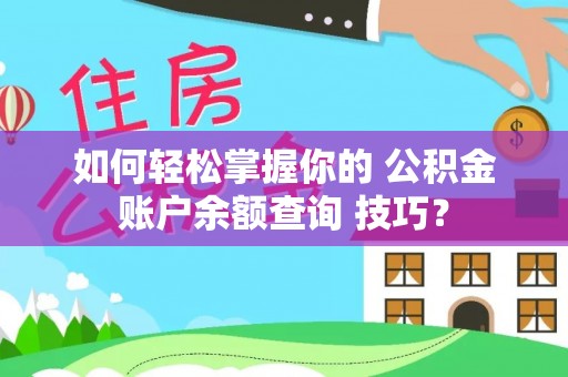 西螺如何轻松掌握你的 公积金账户余额查询 技巧？