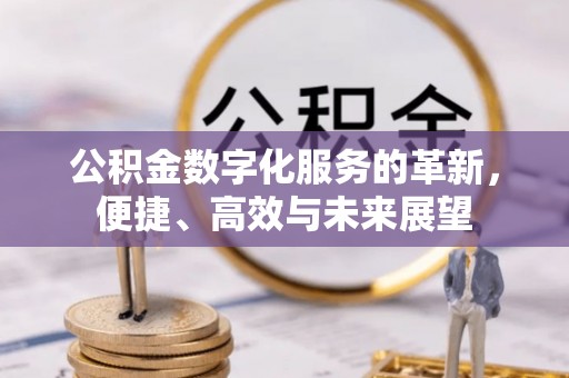 西螺公积金数字化服务的革新，便捷、高效与未来展望