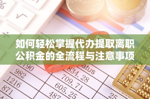 西螺如何轻松掌握代办提取离职公积金的全流程与注意事项