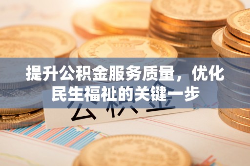 西螺提升公积金服务质量，优化民生福祉的关键一步