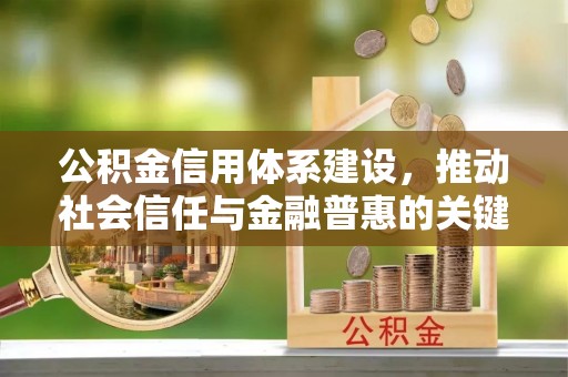 西螺公积金信用体系建设，推动社会信任与金融普惠的关键一步
