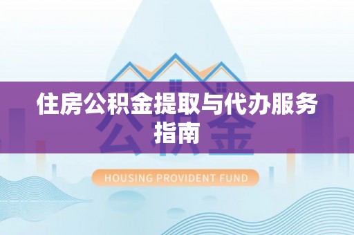 西螺住房公积金提取与代办服务指南