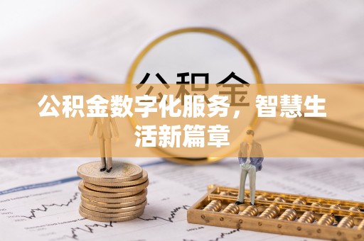 西螺公积金数字化服务，智慧生活新篇章