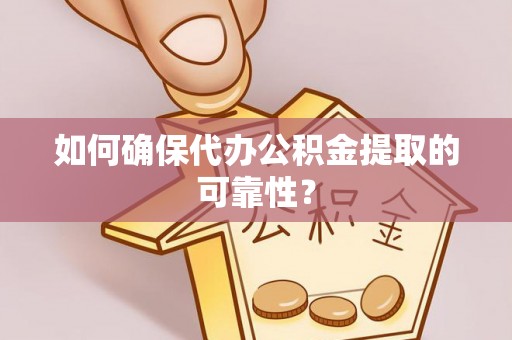 西螺如何确保代办公积金提取的可靠性？