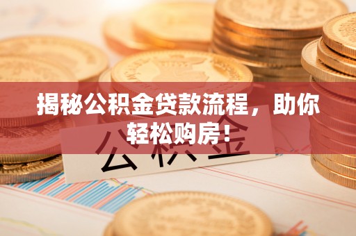 西螺揭秘公积金贷款流程，助你轻松购房！