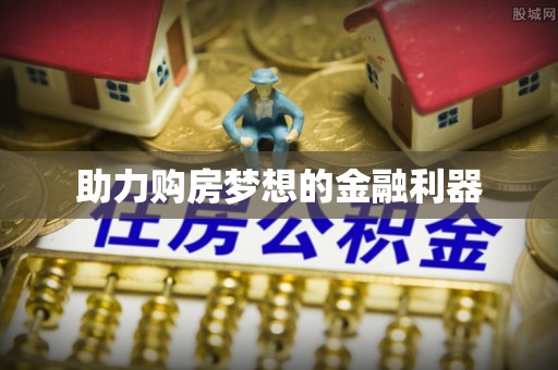 西螺助力购房梦想的金融利器