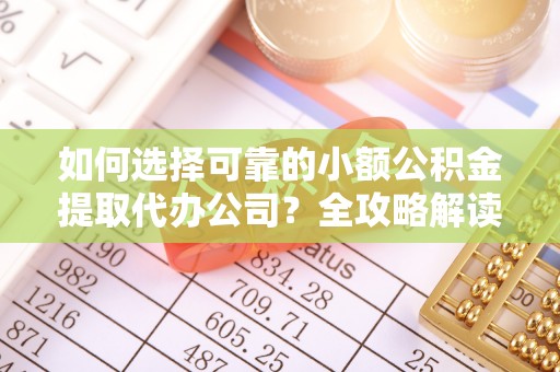 西螺如何选择可靠的小额公积金提取代办公司？全攻略解读