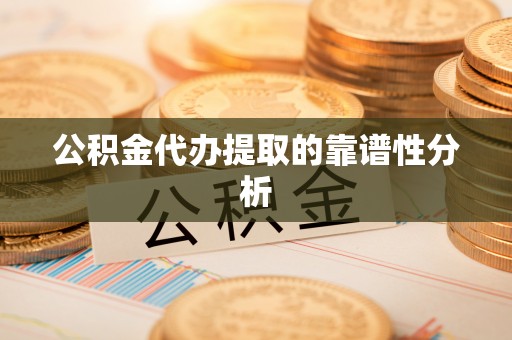 西螺公积金代办提取的靠谱性分析