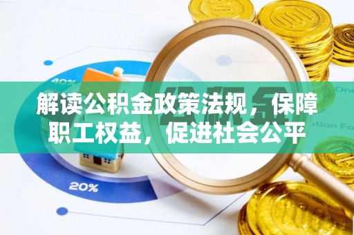 西螺解读公积金政策法规，保障职工权益，促进社会公平