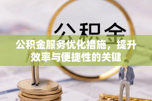 西螺公积金服务优化措施，提升效率与便捷性的关键