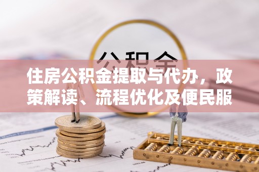 西螺住房公积金提取与代办，政策解读、流程优化及便民服务新趋势