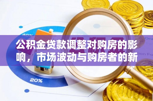 西螺公积金贷款调整对购房的影响，市场波动与购房者的新选择