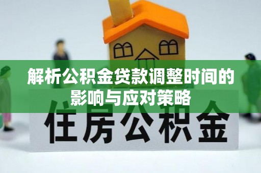 西螺解析公积金贷款调整时间的影响与应对策略