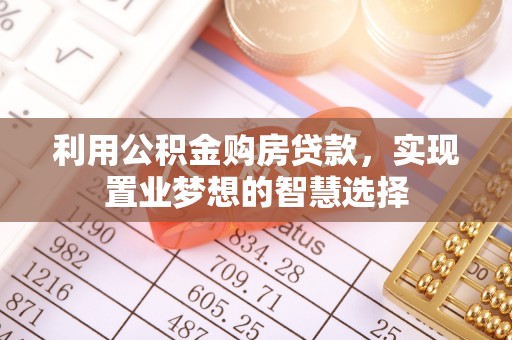 西螺利用公积金购房贷款，实现置业梦想的智慧选择