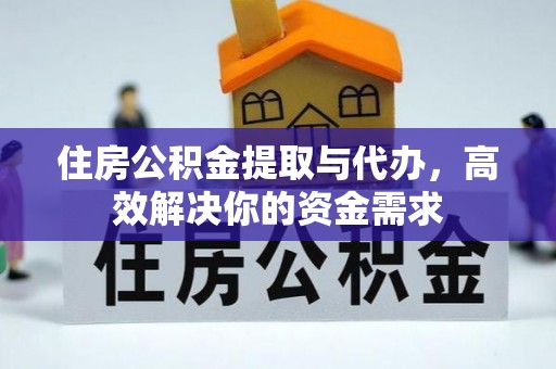 西螺住房公积金提取与代办，高效解决你的资金需求