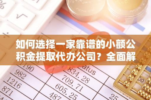西螺如何选择一家靠谱的小额公积金提取代办公司？全面解析与注意事项