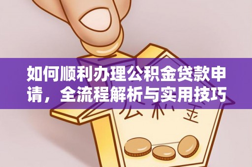 西螺如何顺利办理公积金贷款申请，全流程解析与实用技巧