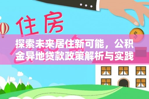 西螺探索未来居住新可能，公积金异地贷款政策解析与实践指南