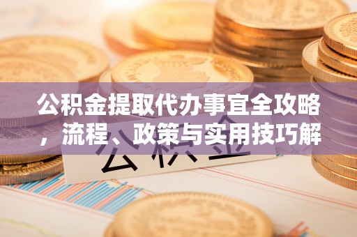 西螺公积金提取代办事宜全攻略，流程、政策与实用技巧解析