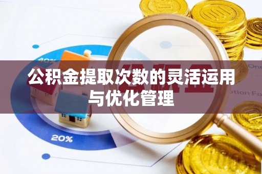 西螺公积金提取次数的灵活运用与优化管理