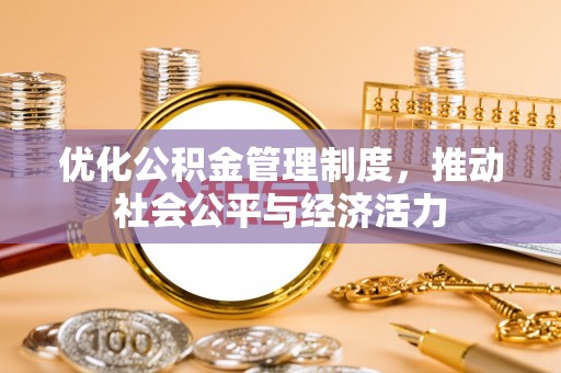 西螺优化公积金管理制度，推动社会公平与经济活力